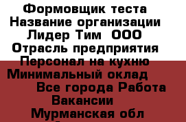 Формовщик теста › Название организации ­ Лидер Тим, ООО › Отрасль предприятия ­ Персонал на кухню › Минимальный оклад ­ 23 500 - Все города Работа » Вакансии   . Мурманская обл.,Апатиты г.